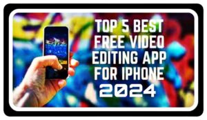 Which is the Top 5 Best Free Video Editing App For iPhone 2024?