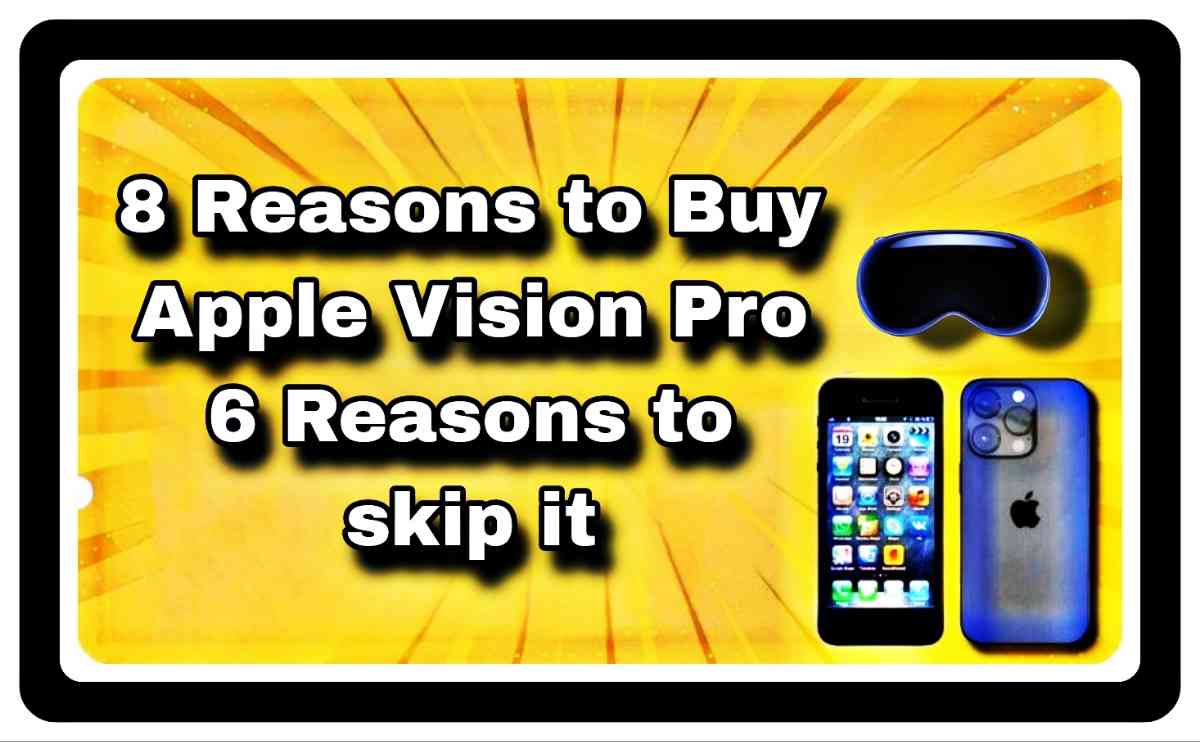 Which are 8 reasons to buy Apple Vision Pro and 6 reasons to skip it