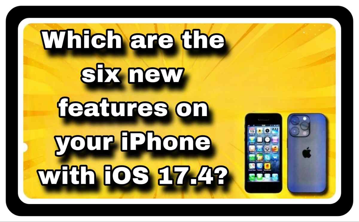 Which are the six new features on your iPhone with iOS 17.4?