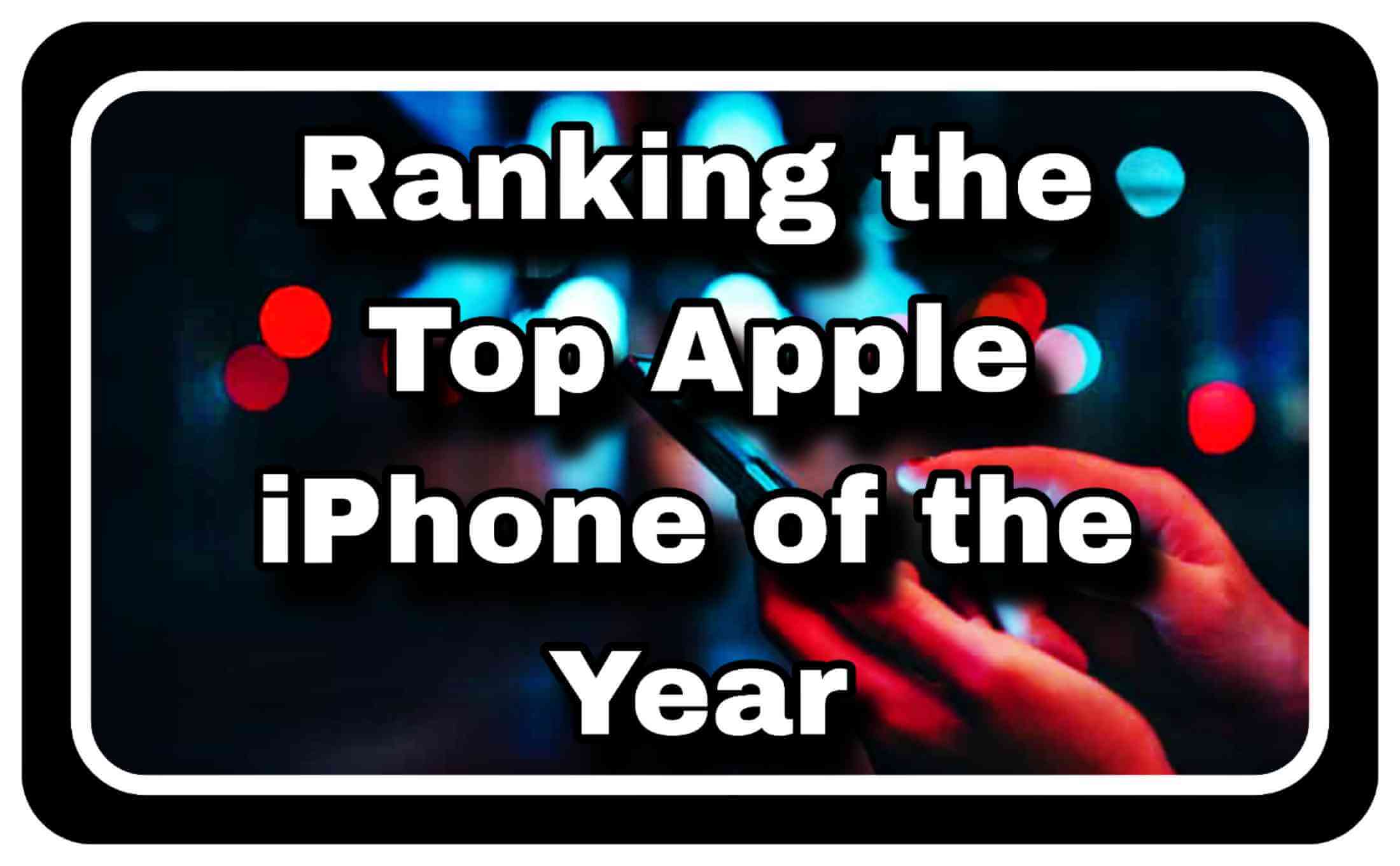 The Ranking the Top Apple iPhones of the Year 2024