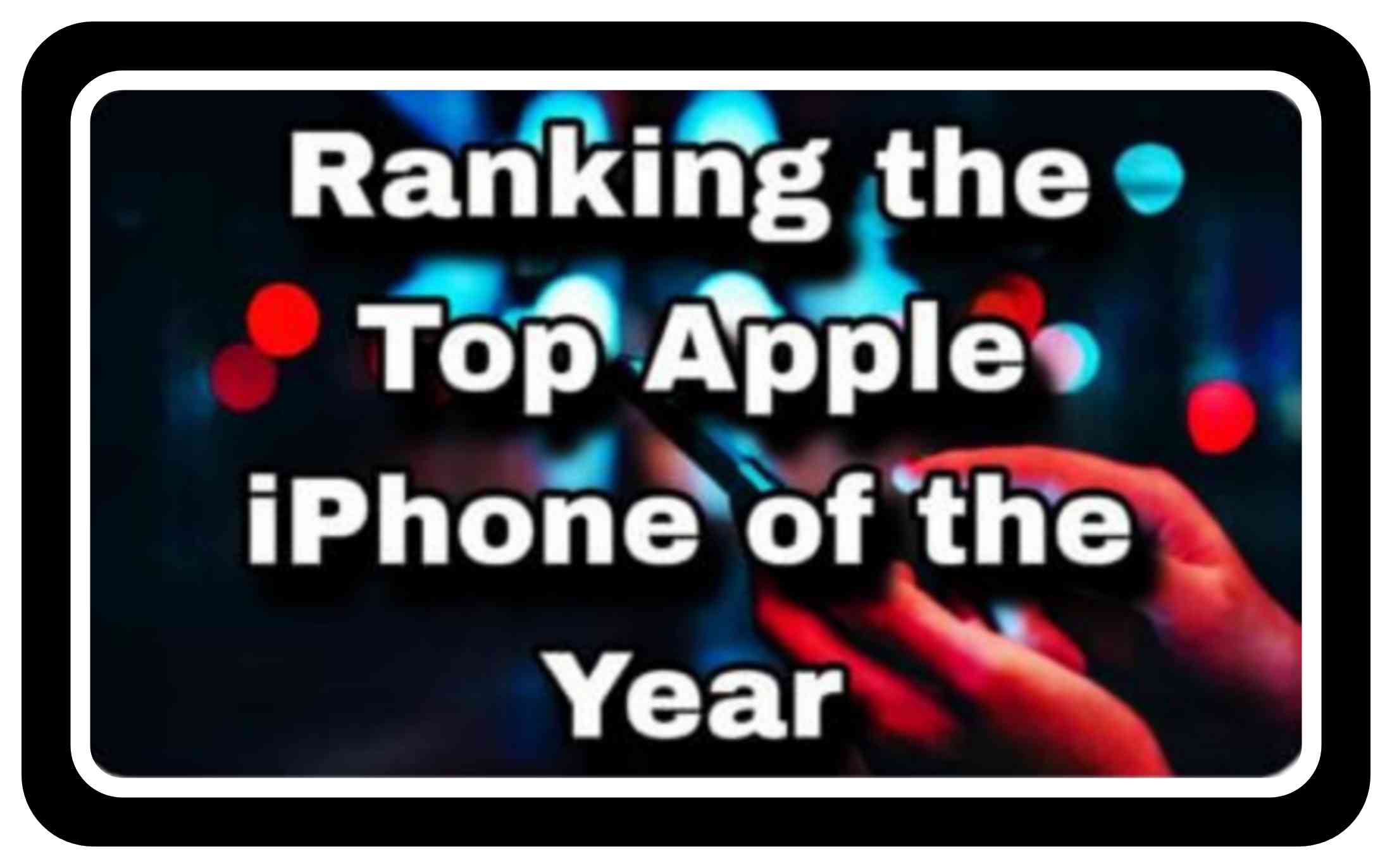 Which are The Ranking the Top Apple iPhones of the Year 2024